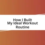 How I Built My Ideal Workout Routine