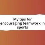 My tips for encouraging teamwork in sports