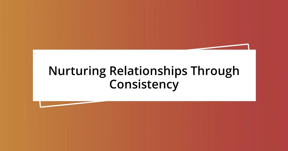 Nurturing Relationships Through Consistency