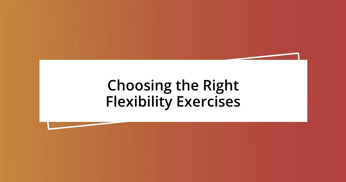 Choosing the Right Flexibility Exercises