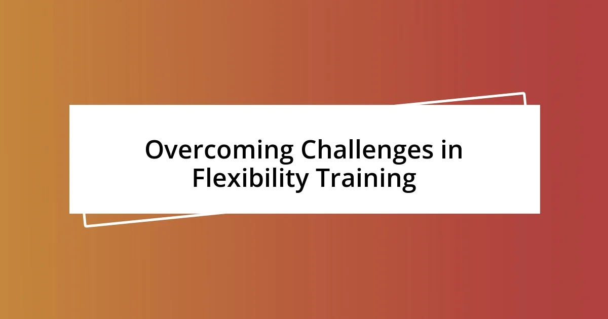 Overcoming Challenges in Flexibility Training