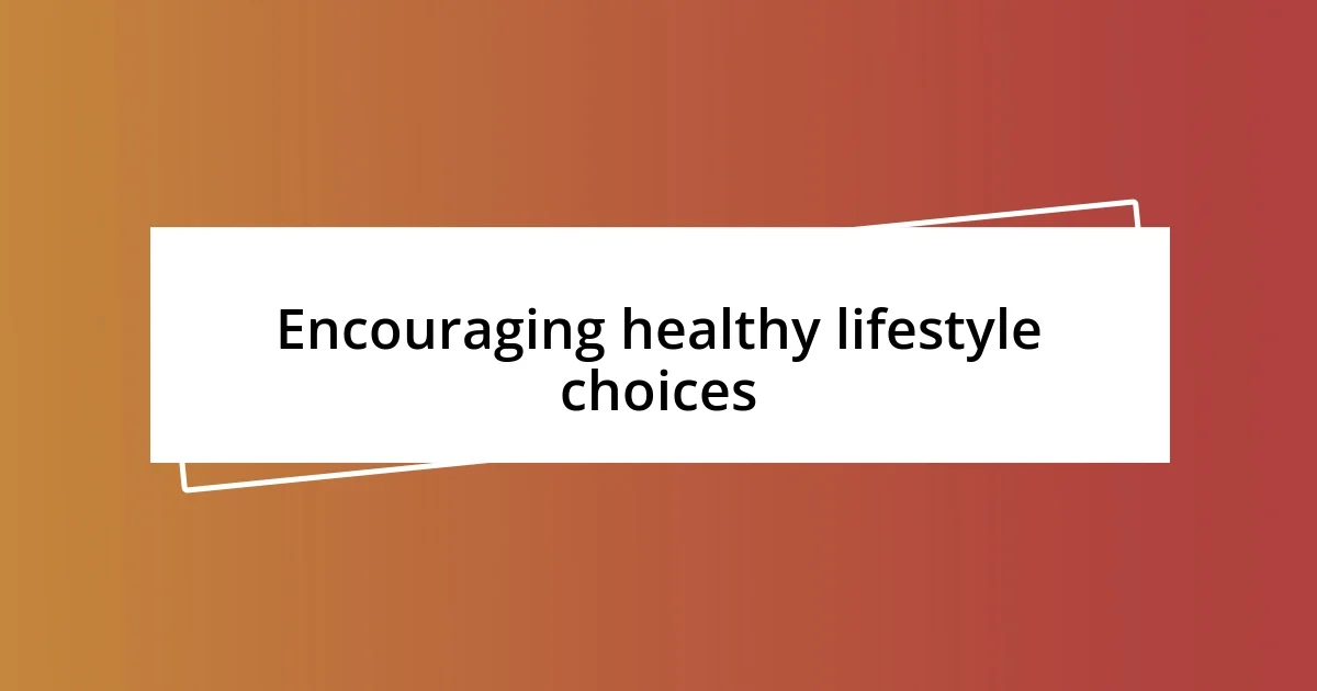 Encouraging healthy lifestyle choices