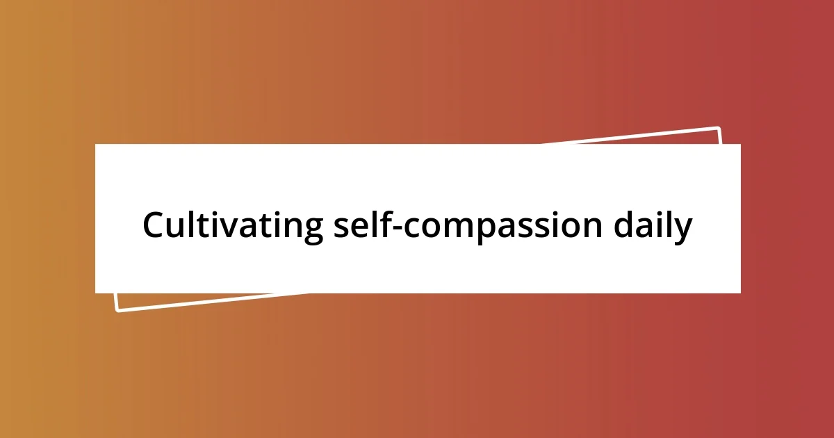 Cultivating self-compassion daily