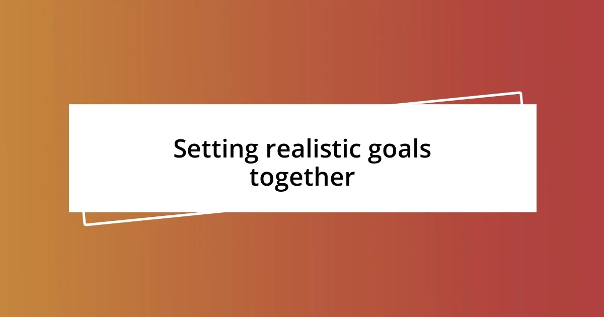 Setting realistic goals together