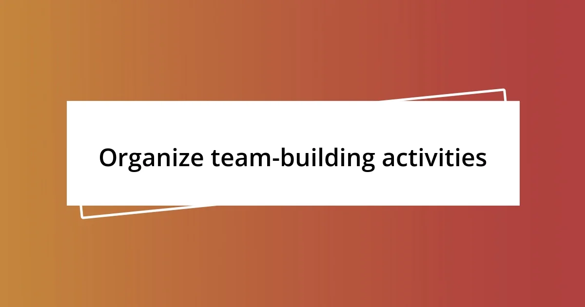 Organize team-building activities